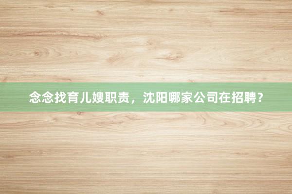 念念找育儿嫂职责，沈阳哪家公司在招聘？