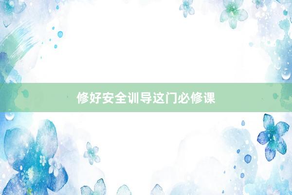 修好安全训导这门必修课