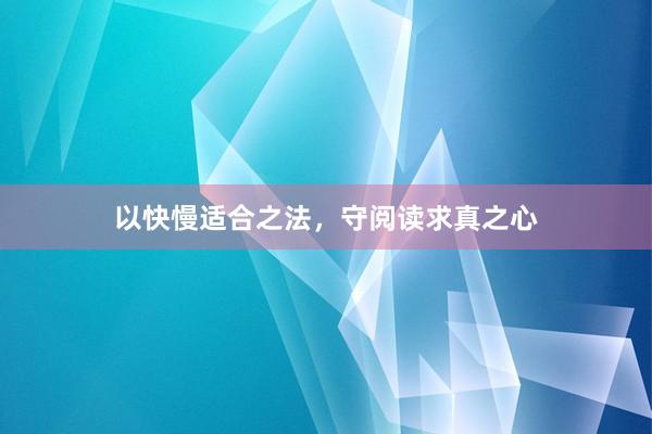 以快慢适合之法，守阅读求真之心