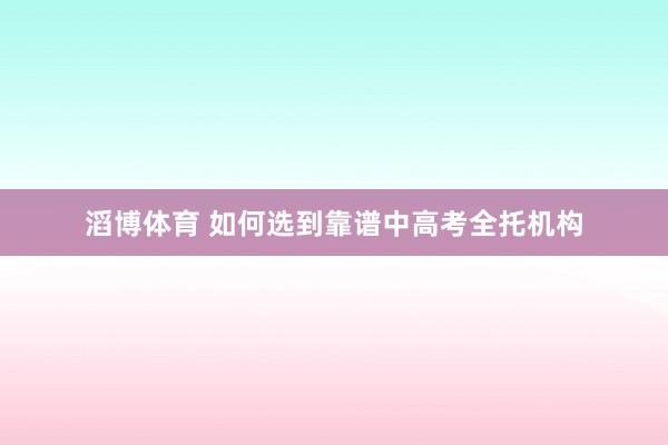滔博体育 如何选到靠谱中高考全托机构